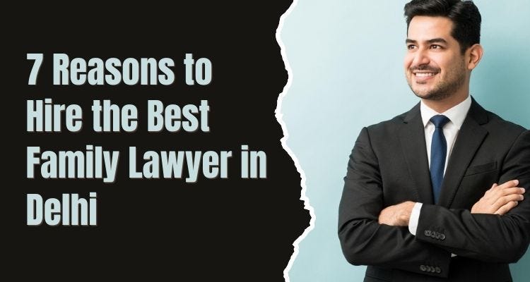 7 Reasons to Hire the Best Family Lawyer in Delhi | by Shubh Panday | Apr, 2025 | Medium