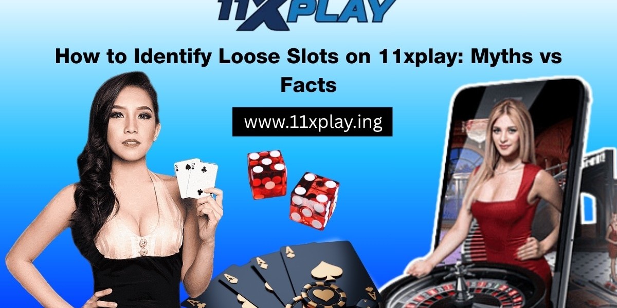 How to Identify Loose Slots on 11xplay: Myths vs Facts