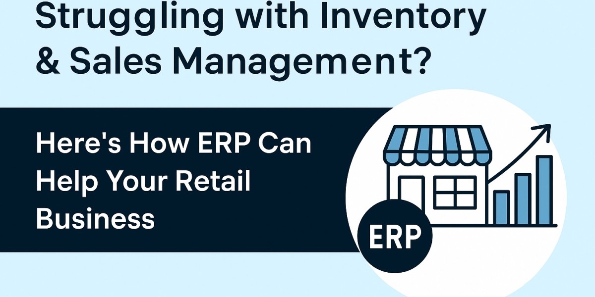 Struggling with Inventory & Sales Management? Here’s How ERP Can Help Your Retail Business