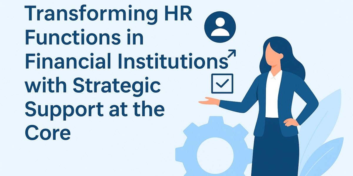 Transforming HR Functions in Financial Institutions for Workforce Growth and Capability