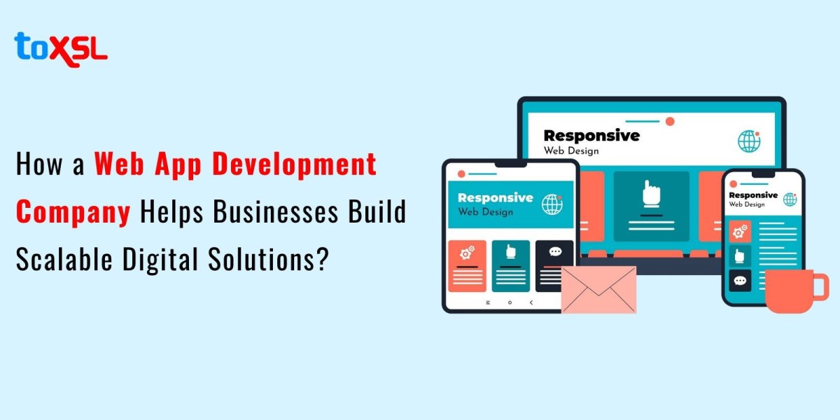 How a Web App Development Company Helps Businesses Build Scalable Digital Solutions?