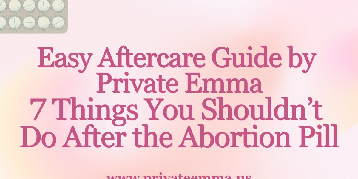 Easy Aftercare Guide by PrivateEmma: 7 Things You Shouldn’t Do After the Abortion Pill