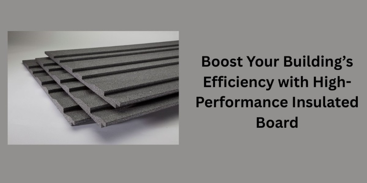 Boost Your Building’s Efficiency with High-Performance Insulated Board