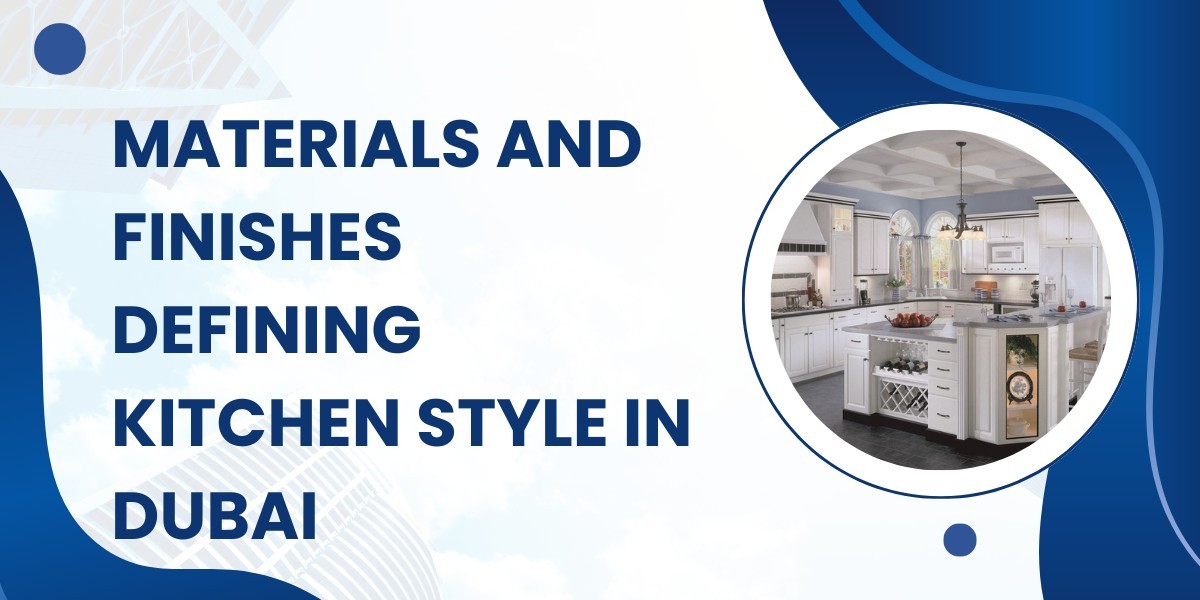 Materials and Finishes Defining Kitchen Style in Dubai